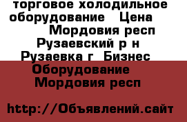 торговое холодильное оборудование › Цена ­ 11 002 - Мордовия респ., Рузаевский р-н, Рузаевка г. Бизнес » Оборудование   . Мордовия респ.